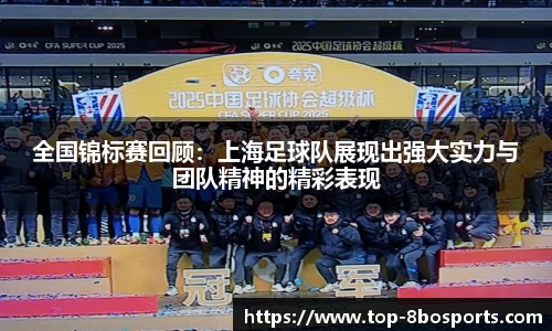 全国锦标赛回顾：上海足球队展现出强大实力与团队精神的精彩表现